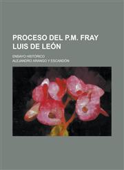 Proceso Del P.m. Fray Luis de León; Ensayo Histórico,123513301X,9781235133015