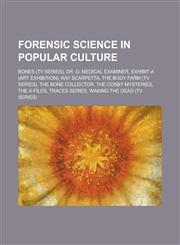 Forensic Science in Popular Culture Bones (TV Series), Dr. G: Medical Examiner, Exhibit a (Art Exhibition), Kay Scarpetta, the Body Farm (TV Series),,1230807608,9781230807607