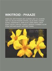 Wikitroid - Phaaze Aazelion, Anti-Phazon Unit, Aurora Unit 313, Aurora Unit 313, Black Phazon Crystal, Blue Door, Cavern Alpha, Cavern Beta, Dark Echo, Dark Samus, Drop Shaft, Entry Canyon, Fungus, Genesis Chamber, Glow Stem, Hatcher Shaft, Hatcher Tunne,123479697X,9781234796976