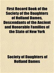 First Record Book of the Society of the Daughters of Holland Dames, Descendants of the Ancient and Honorable Families of the State of New York,1152913034,9781152913035