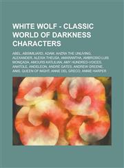 White Wolf - Classic World of Darkness characters Abel, Absimiliard, Adam, Ahzra the Unliving, Alexander, Alexia Theusa, Amarantha, Ambrosio Luis Monçada, Amours Katlilian, Amy Hundred-Voices, Anatole, Andeleon, André Gates, Andrew Greene, Anis,1234814765,9781234814762