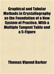 Graphical and Tabular Methods in Crystallography as the Foundation of a New System of Practice, With a Multiple Tangent Table and a 5-Figure,1152830813,9781152830813