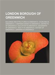 London Borough of Greenwich Buildings and structures in Greenwich, Churches in Greenwich, Companies based in Greenwich, Districts of Greenwich, Education in Greenwich, Geography of Greenwich, Health in Greenwich, History of Greenwich,1156690145,9781156690147