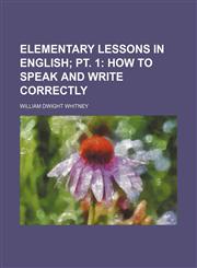 Elementary lessons in English;  pt. 1 How to speak and write correctly,123638850X,9781236388506