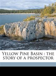 Yellow Pine Basin the story of a prospector,1178015629,9781178015621