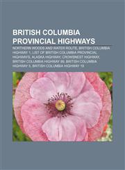 British Columbia provincial highways Northern Woods and Water Route, British Columbia Highway 1, List of British Columbia provincial highways,1155764536,9781155764535