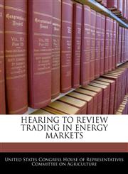 HEARING TO REVIEW TRADING IN ENERGY MARKETS,1240542763,9781240542765