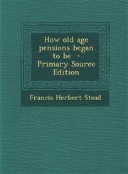 How Old Age Pensions Began to Be,1289823863,9781289823863