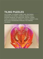 Tiling puzzles Polyforms, Tetromino, Soma cube, Pentomino, Dominoes, Polyomino, Tangram, Jigsaw puzzle, Packing problem, Ostomachion, Tantrix,1156638682,9781156638682