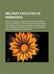 Military facilities in Nebraska Forts in Nebraska, Offutt Air Force Base, Grand Island, Nebraska, Lincoln Air National Guard Base, Fort Kearny,1234604310,9781234604318