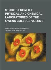 Studies from the physical and chemical laboratories of the Owens College Volume 1; Physics and physical chemistry,1130681149,9781130681147