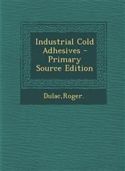 Industrial Cold Adhesives - Primary Source Edition,1294451103,9781294451105