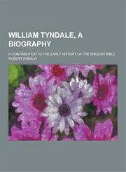 William Tyndale, a Biography; A Contribution to the Early History of the English Bible,1230336583,9781230336589