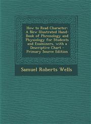 How to Read Character A New Illustrated Hand-Book of Phrenology and Physiology for Students and Examiners, with a Descriptive Chart - Primar,1293428302,9781293428306
