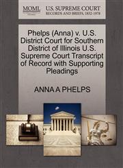 Phelps (Anna) v. U.S. District Court for Southern District of Illinois U.S. Supreme Court Transcript of Record with Supporting Pleadings,1270640887,9781270640882