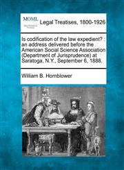 Is codification of the law expedient? an address delivered before the American Social Science Association (Department of Jurisprudence) at Saratoga, N.Y., September 6, 1888.,1240059132,9781240059133