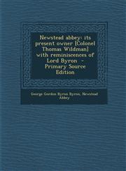 Newstead abbey its present owner [Colonel Thomas Wildman] with reminiscences of Lord Byron  - Primary Source Edition,1295585294,9781295585298