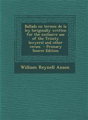 Ballads En Termes de La Ley (Originally Written for the Exclusive Use of the Trinity Lawyers) and Other Verses - Primary Source Edition,1287807895,9781287807896