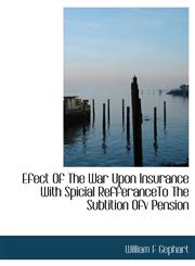 Efect Of The  War Upon Insurance With  Spicial RefferanceTo The Subtition Ofv Pension,1140156748,9781140156741