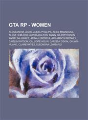 GTA RP - Women Alessandra Lucio, Alexa Phillips, Alice Mannegan, Alicia Hemlock, Alissa Walton, Angalisa Patterson, Angelina Grace, Arina Lebedeva, Arraminta Brenkly, Caitlin Watson, Calliope Aislin, Carissa Diskin, Chi Wu-Huang, Claire Hayes, Eleonora L,1234753499,9781234753498