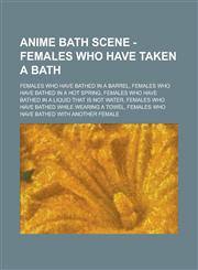 Anime Bath Scene - Females Who Have Taken a Bath Females Who Have Bathed in a Barrel, Females Who Have Bathed in a Hot Spring, Females Who Have Bathe,1234807793,9781234807795