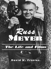 Russ Meyer-The Life and Films A Biography and a Comprehensive, Illustrated and Annotated Filmography and Bibliography,0786404728,9780786404728