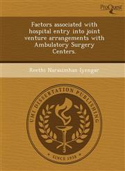 Factors associated with hospital entry into joint venture arrangements with Ambulatory Surgery Centers.,1249045282,9781249045281