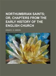 Northumbrian Saints; Or, Chapters From the Early History of the English Church,1151723436,9781151723437