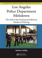 Los Angeles Police Department Meltdown The Fall of the Professional-Reform Model of Policing,1439899177,9781439899175