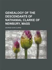 Genealogy of the descendants of Nathanial Clarke of Newbury, Mass,1151667382,9781151667380