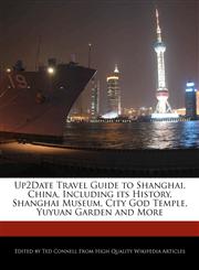 Up2Date Travel Guide to Shanghai, China, Including its History, Shanghai Museum, City God Temple, Yuyuan Garden and More,1241228655,9781241228651