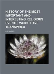 history of the most important and interesting religious events, which have transpired,1151077372,9781151077370