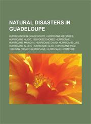 Natural disasters in Guadeloupe Hurricanes in Guadeloupe, Hurricane Georges, Hurricane Hugo, 1928 Okeechobee hurricane, Hurricane Marilyn,1233129392,9781233129393