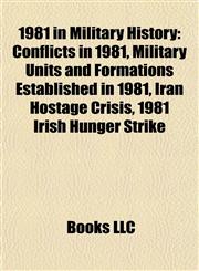1981 in Military History Conflicts in 1981, Military Units and Formations Established in 1981, Iran Hostage Crisis, 1981 Irish Hunger Strike,1157750737,9781157750734