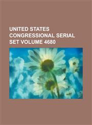 United States Congressional Serial Set Volume 4680,1234069326,9781234069322