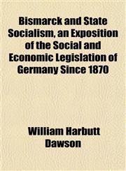 Bismarck and State Socialism, an Exposition of the Social and Economic Legislation of Germany Since 1870,1152159496,9781152159495