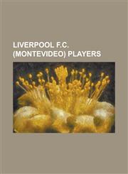 Liverpool F.C. (Montevideo) Players Adrian Berbia, Alejandro Grandi, Alexander Medina, Alvaro Gutierrez (Footballer), Andree Gonzalez, Andres Rodales,1230821244,9781230821245