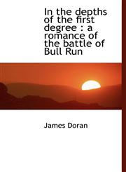 In the depths of the first degree a romance of the battle of Bull Run,1117616312,9781117616315