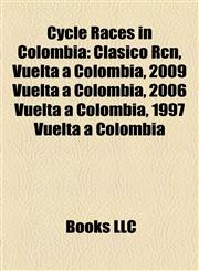 Cycle Races in Colombia Clásico Rcn, Vuelta a Colombia, 2009 Vuelta a Colombia, 2006 Vuelta a Colombia, 1997 Vuelta a Colombia,1158154976,9781158154975