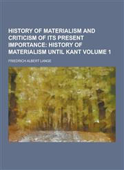 History of Materialism and Criticism of Its Present Importance Volume 1,1230264027,9781230264028