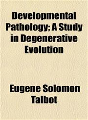 Developmental Pathology; A Study in Degenerative Evolution,1154907449,9781154907445
