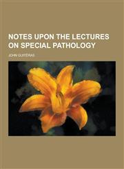 Notes Upon the Lectures on Special Pathology,1230289046,9781230289045