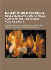 Bulletin of the United States Geological and Geographical Survey of the Territories Volume 2, no. 1,1230165487,9781230165486