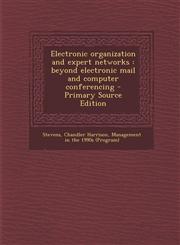 Electronic organization and expert networks beyond electronic mail and computer conferencing - Primary Source Edition,1295591928,9781295591923