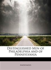 Distinguished Men of Philadelphia and of Pennsylvania,1241249423,9781241249427