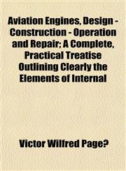 Aviation Engines, Design - Construction - Operation and Repair; A Complete, Practical Treatise Outlining Clearly the Elements of Internal,1152622285,9781152622289