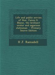 Life and Public Servies of Hon. James G. Blaine, the Brilliant Orator and Sagacious Statesman - Primary Source Edition,1289626219,9781289626211