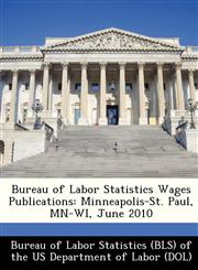 Bureau of Labor Statistics Wages Publications Minneapolis-St. Paul, MN-WI, June 2010,1249256801,9781249256809
