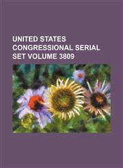 United States Congressional serial set Volume 3809,1130359433,9781130359435