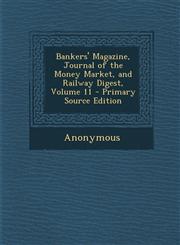 Bankers' Magazine, Journal of the Money Market, and Railway Digest, Volume 11,1287615236,9781287615231